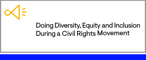 Doing Diversity, Equity and Inclusion During a Civil Rights Movement